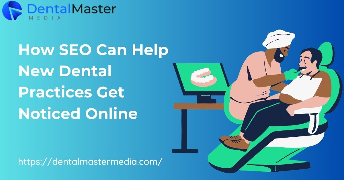How SEO Can Help New Dental Practices Get Noticed Online