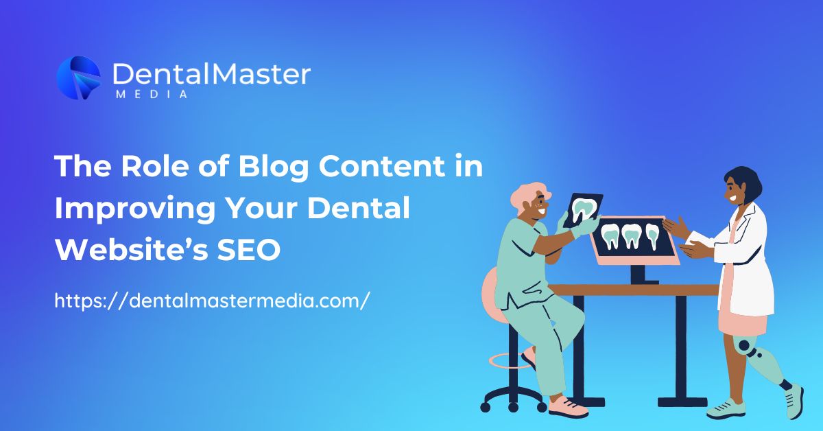 The Role of Blog Content in Improving Your Dental Website’s SEO